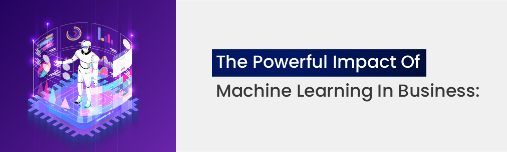 The Powerful Impact of Machine Learning in Business: 